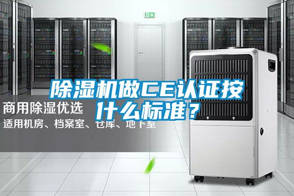 除濕機(jī)做CE認(rèn)證按什么標(biāo)準(zhǔn)？