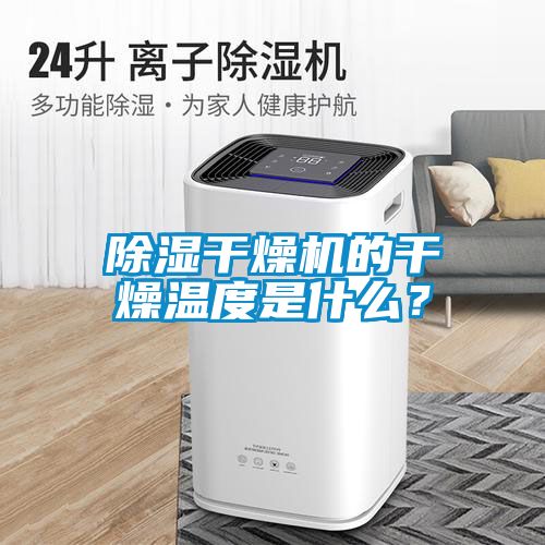 除濕干燥機的干燥溫度是什么？