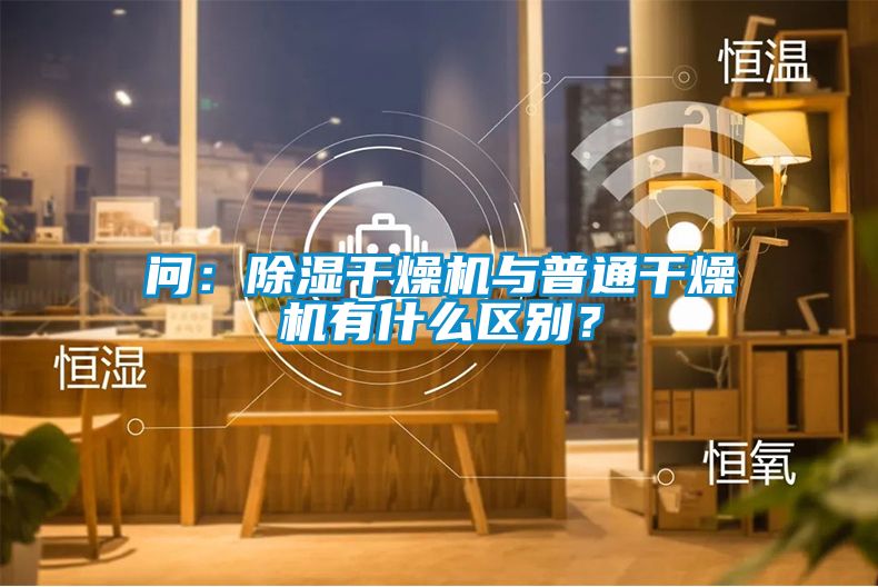 問：除濕干燥機與普通干燥機有什么區(qū)別？