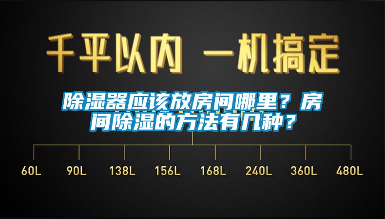 除濕器應(yīng)該放房間哪里？房間除濕的方法有幾種？
