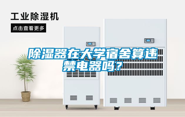 除濕器在大學(xué)宿舍算違禁電器嗎？