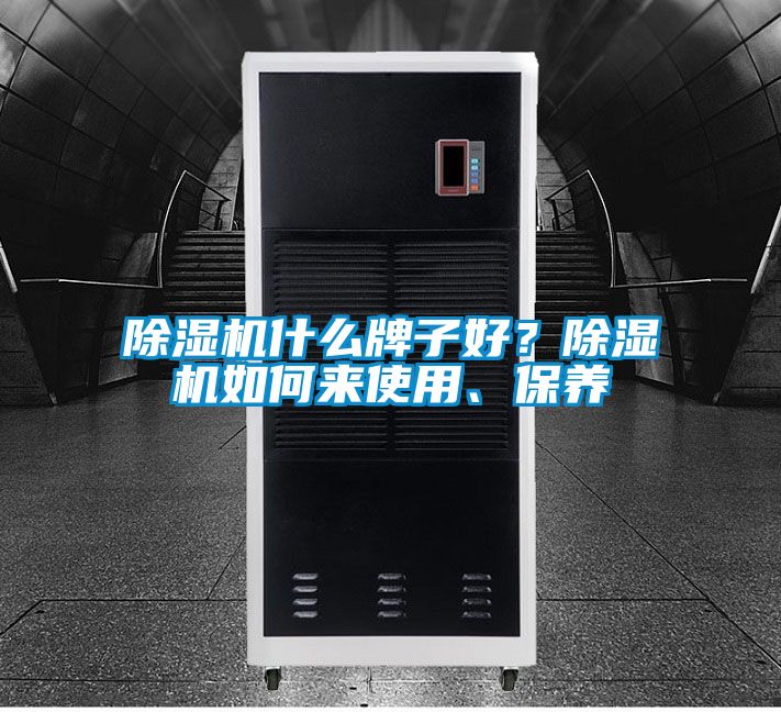 除濕機(jī)什么牌子好？除濕機(jī)如何來使用、保養(yǎng)