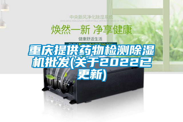 重慶提供藥物檢測除濕機批發(fā)(關于2022已更新)