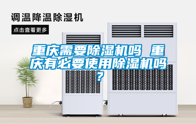 重慶需要除濕機嗎 重慶有必要使用除濕機嗎？