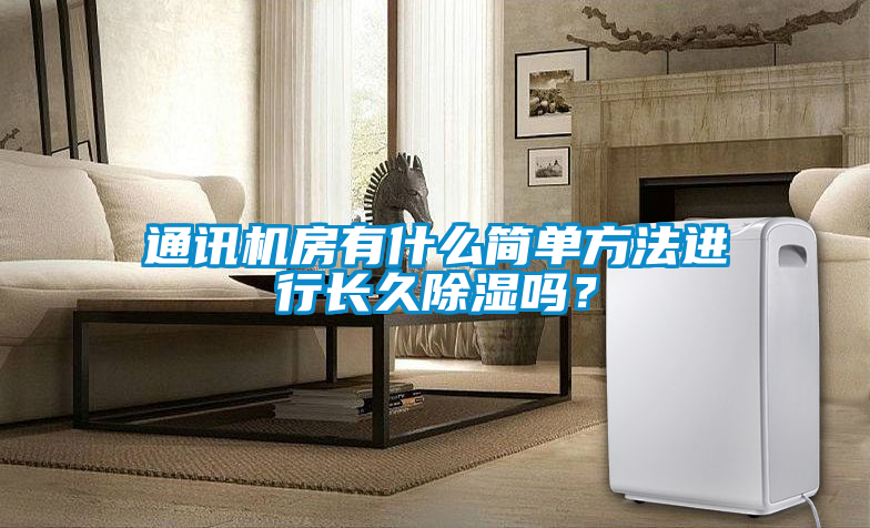 通訊機房有什么簡單方法進行長久除濕嗎？