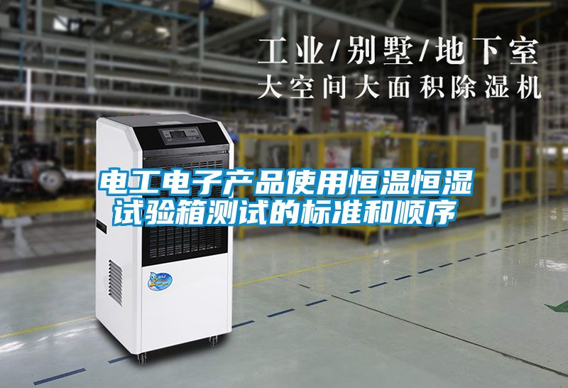 電工電子產(chǎn)品使用恒溫恒濕試驗(yàn)箱測(cè)試的標(biāo)準(zhǔn)和順序