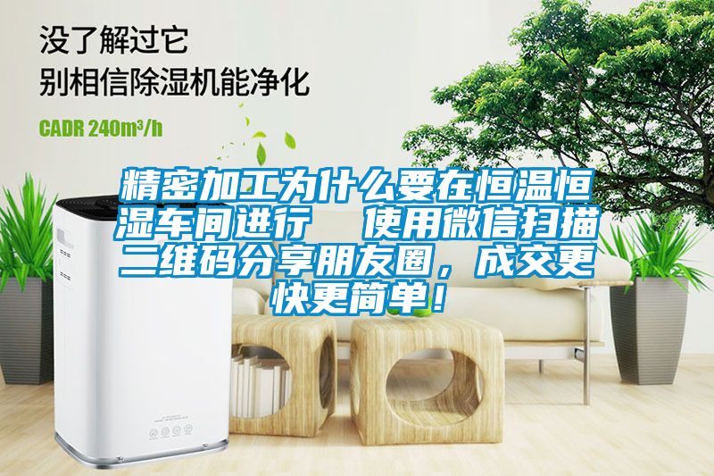 精密加工為什么要在恒溫恒濕車間進行  使用微信掃描二維碼分享朋友圈，成交更快更簡單！