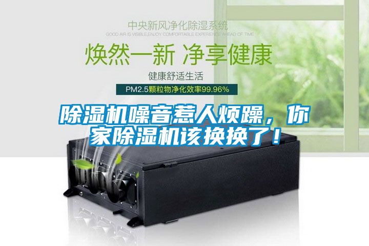 除濕機(jī)噪音惹人煩躁，你家除濕機(jī)該換換了！