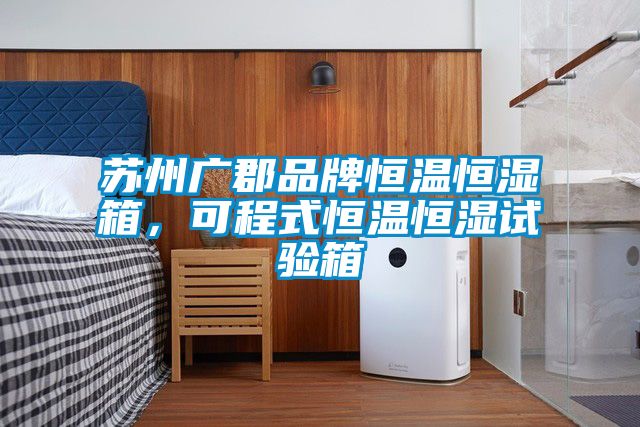 蘇州廣郡品牌恒溫恒濕箱，可程式恒溫恒濕試驗(yàn)箱