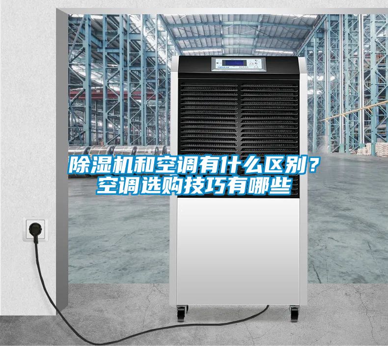 除濕機和空調有什么區(qū)別？空調選購技巧有哪些