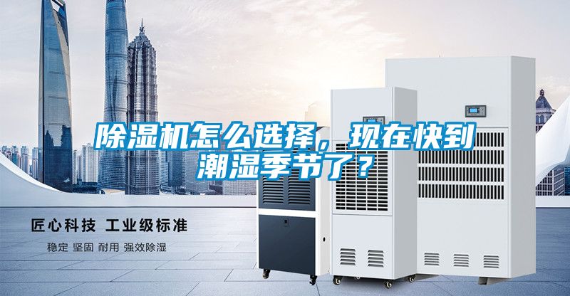 除濕機(jī)怎么選擇，現(xiàn)在快到潮濕季節(jié)了？