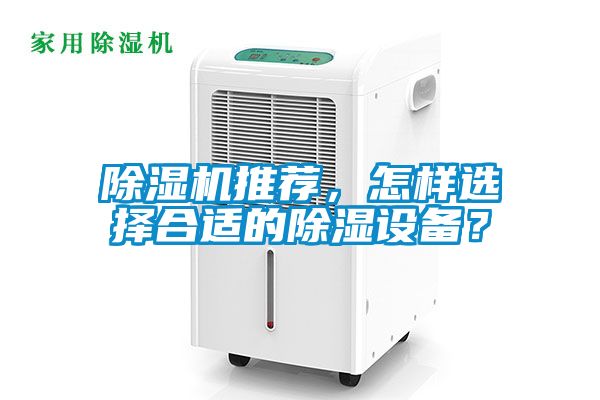 除濕機(jī)推薦，怎樣選擇合適的除濕設(shè)備？