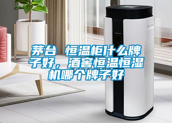 茅臺(tái) 恒溫柜什么牌子好，酒窖恒溫恒濕機(jī)哪個(gè)牌子好