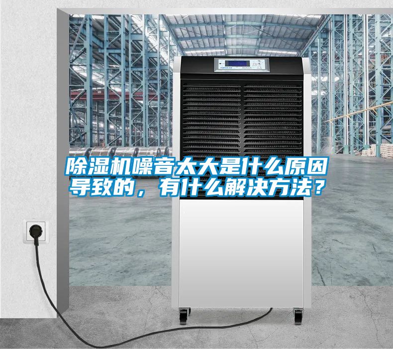 除濕機(jī)噪音太大是什么原因?qū)е碌?，有什么解決方法？