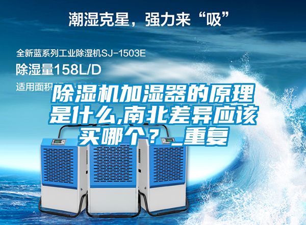 除濕機加濕器的原理是什么,南北差異應該買哪個？_重復