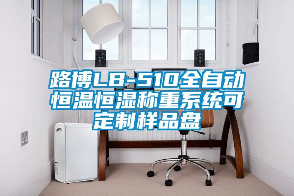 路博LB-510全自動(dòng)恒溫恒濕稱重系統(tǒng)可定制樣品盤(pán)
