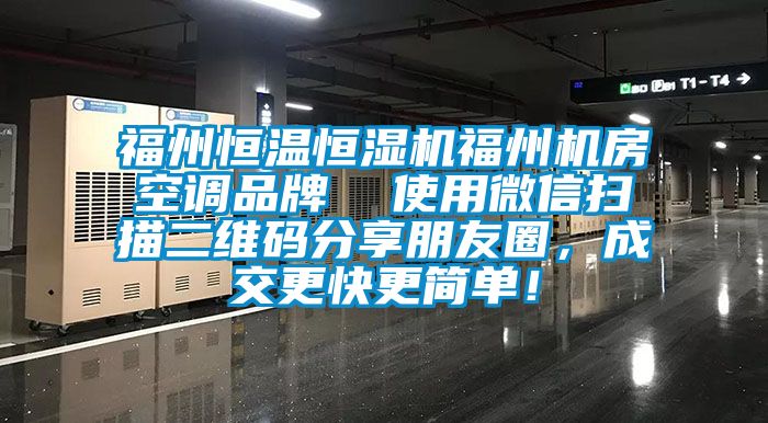 福州恒溫恒濕機(jī)福州機(jī)房空調(diào)品牌  使用微信掃描二維碼分享朋友圈，成交更快更簡單！