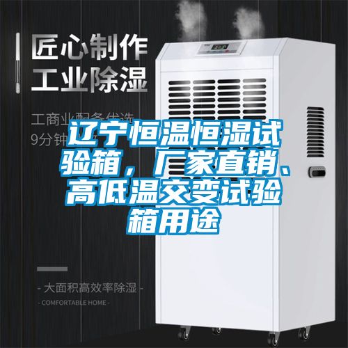 遼寧恒溫恒濕試驗箱，廠家直銷、高低溫交變試驗箱用途