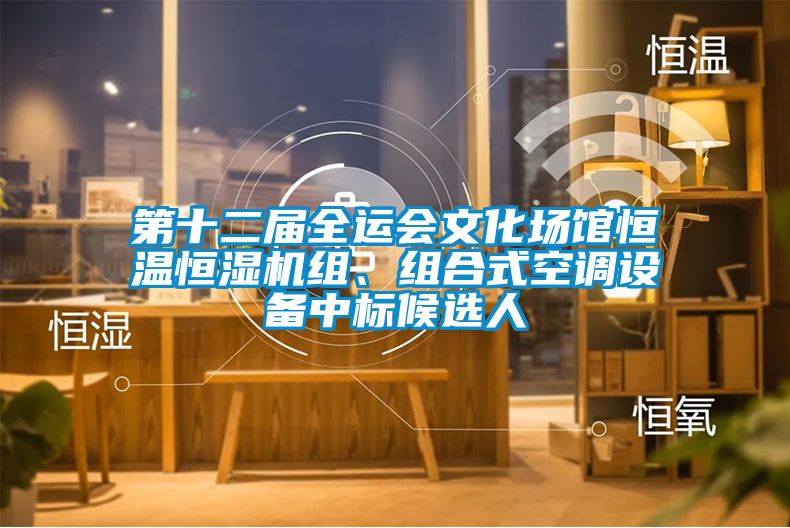 第十二屆全運會文化場館恒溫恒濕機組、組合式空調(diào)設(shè)備中標(biāo)候選人