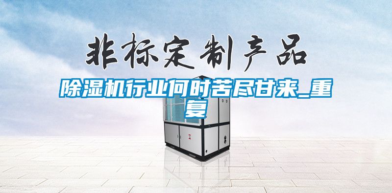 除濕機(jī)行業(yè)何時(shí)苦盡甘來_重復(fù)