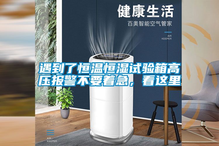 遇到了恒溫恒濕試驗(yàn)箱高壓報(bào)警不要著急，看這里