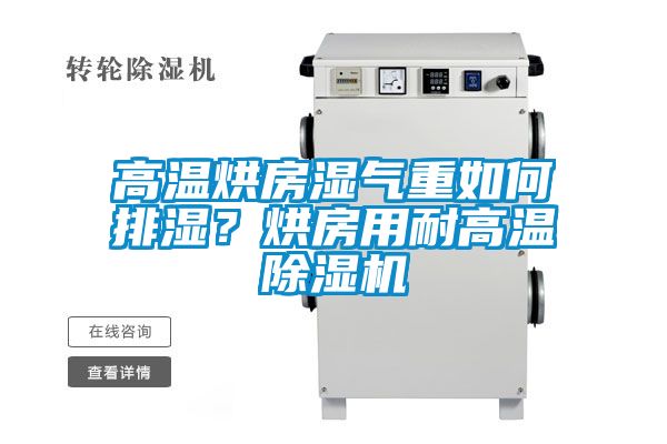 高溫烘房濕氣重如何排濕？烘房用耐高溫除濕機(jī)