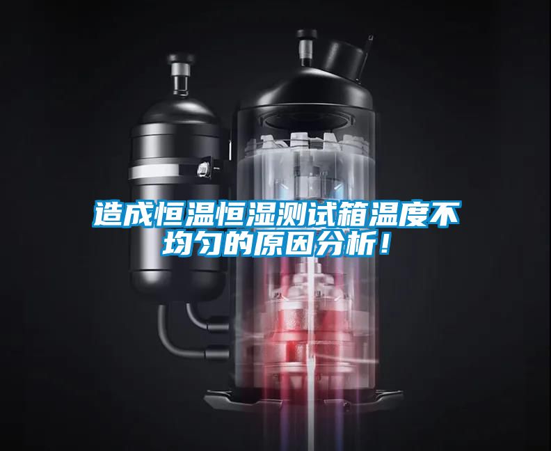 造成恒溫恒濕測(cè)試箱溫度不均勻的原因分析！