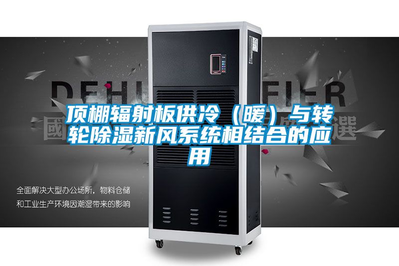 頂棚輻射板供冷（暖）與轉(zhuǎn)輪除濕新風系統(tǒng)相結(jié)合的應(yīng)用