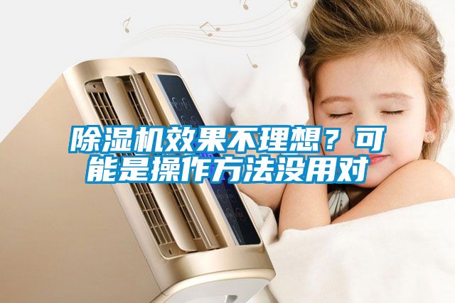 除濕機(jī)效果不理想？可能是操作方法沒用對