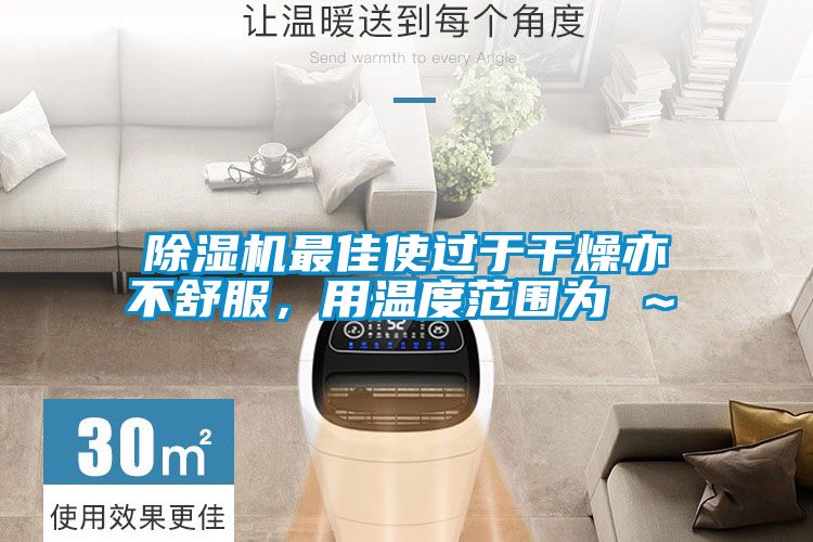 除濕機(jī)最佳使過(guò)于干燥亦不舒服，用溫度范圍為℃～℃