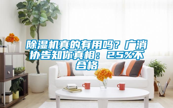 除濕機真的有用嗎？廣消協(xié)告知你真相：25%不合格