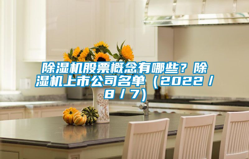除濕機(jī)股票概念有哪些？除濕機(jī)上市公司名單（2022／8／7）