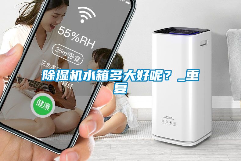 除濕機水箱多大好呢？_重復(fù)