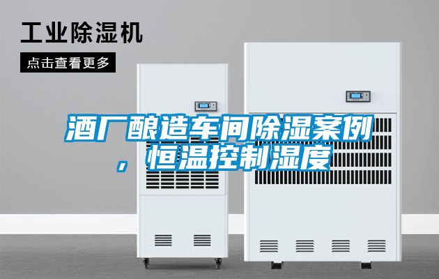 酒廠釀造車間除濕案例，恒溫控制濕度
