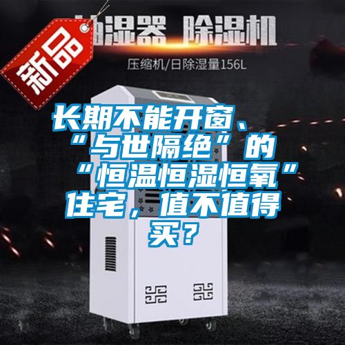 長(zhǎng)期不能開(kāi)窗、“與世隔絕”的“恒溫恒濕恒氧”住宅，值不值得買(mǎi)？
