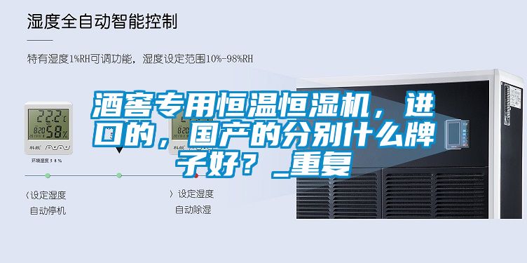 酒窖專用恒溫恒濕機(jī)，進(jìn)口的，國產(chǎn)的分別什么牌子好？_重復(fù)