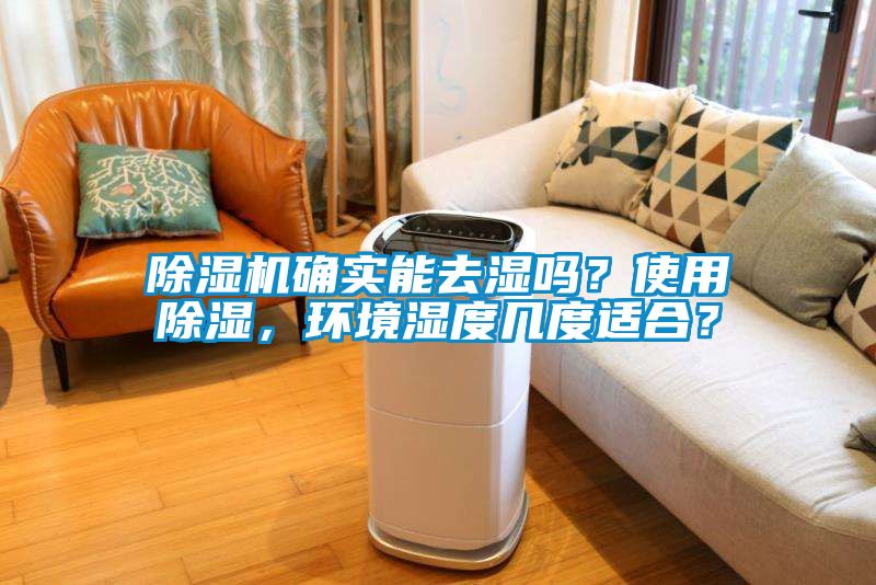 除濕機確實能去濕嗎？使用除濕，環(huán)境濕度幾度適合？