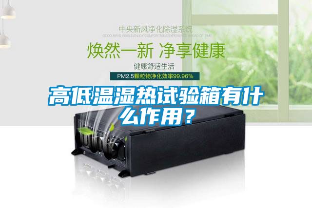 高低溫濕熱試驗箱有什么作用？