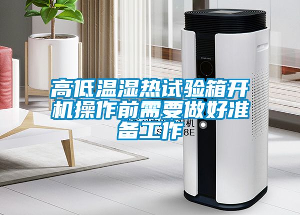 高低溫濕熱試驗箱開機(jī)操作前需要做好準(zhǔn)備工作