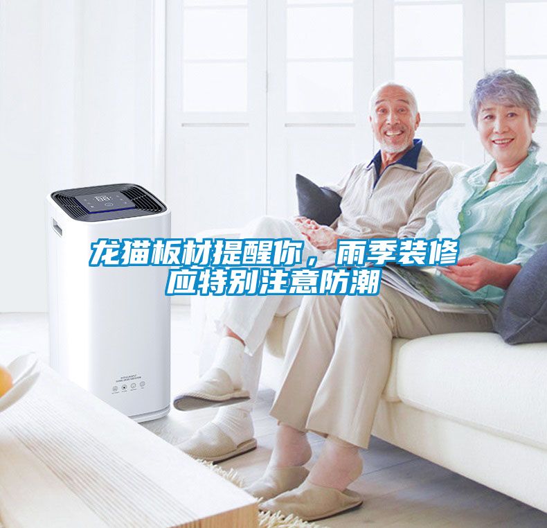 龍貓板材提醒你，雨季裝修應(yīng)特別注意防潮